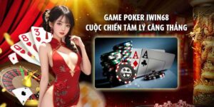 Game Poker iWin68 - Cuộc chiến tâm lý căng thẳng